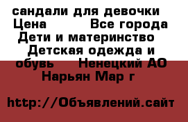 сандали для девочки › Цена ­ 250 - Все города Дети и материнство » Детская одежда и обувь   . Ненецкий АО,Нарьян-Мар г.